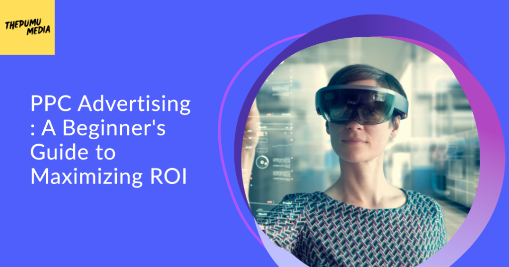 PPC Advertising: A Beginner’s Guide to Maximizing ROI
