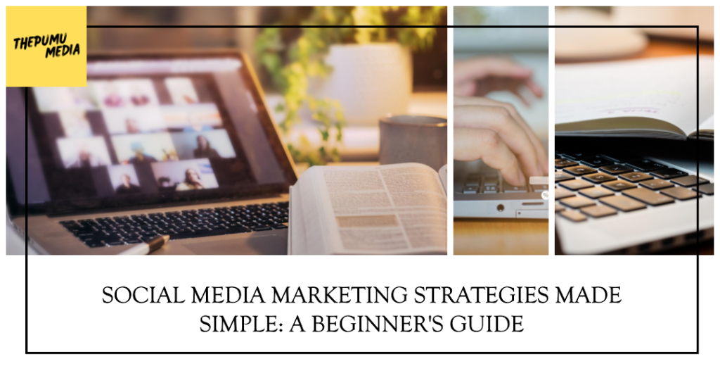 Social Media Marketing Strategies Made Simple: A Beginner’s Guide