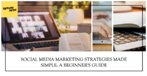 Read more about the article Social Media Marketing Strategies Made Simple: A Beginner’s Guide